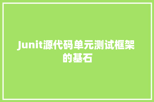 Junit源代码单元测试框架的基石