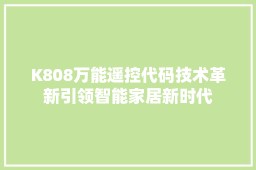 K808万能遥控代码技术革新引领智能家居新时代