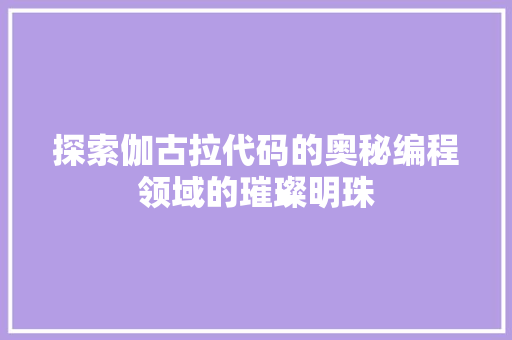 探索伽古拉代码的奥秘编程领域的璀璨明珠