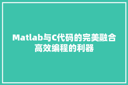 Matlab与C代码的完美融合高效编程的利器