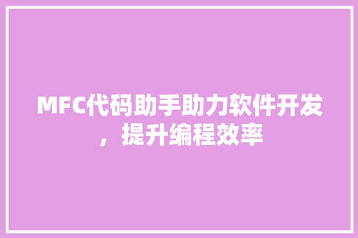 MFC代码助手助力软件开发，提升编程效率