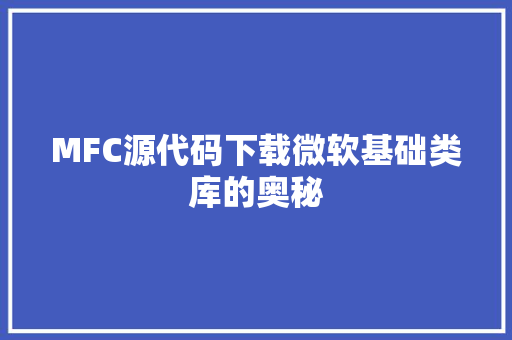 MFC源代码下载微软基础类库的奥秘