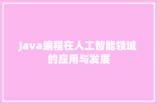 Java编程在人工智能领域的应用与发展  第1张