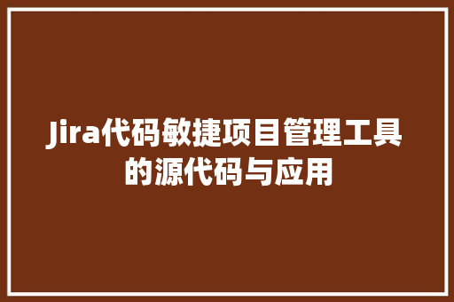 Jira代码敏捷项目管理工具的源代码与应用