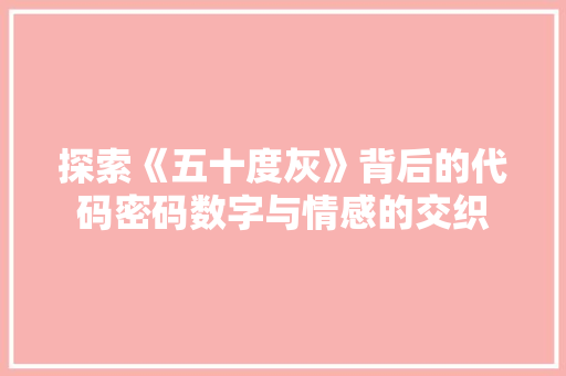 探索《五十度灰》背后的代码密码数字与情感的交织