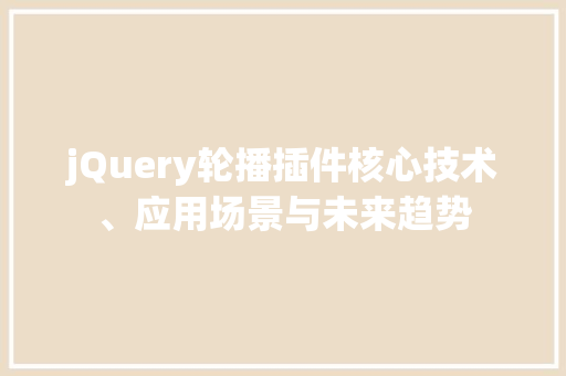 jQuery轮播插件核心技术、应用场景与未来趋势