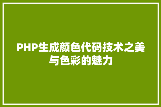 PHP生成颜色代码技术之美与色彩的魅力
