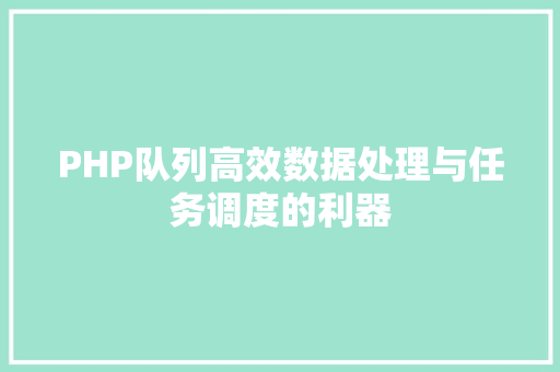 PHP队列高效数据处理与任务调度的利器