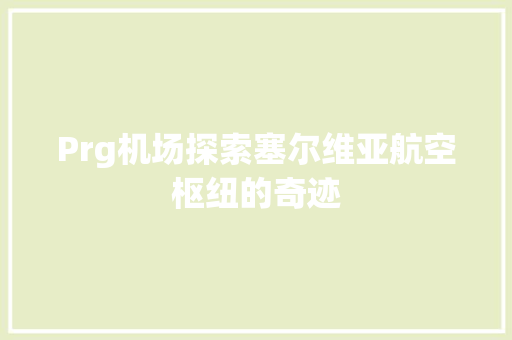 Prg机场探索塞尔维亚航空枢纽的奇迹