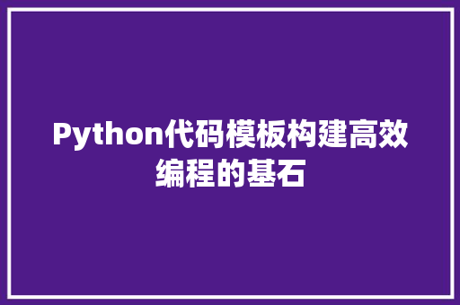 Python代码模板构建高效编程的基石