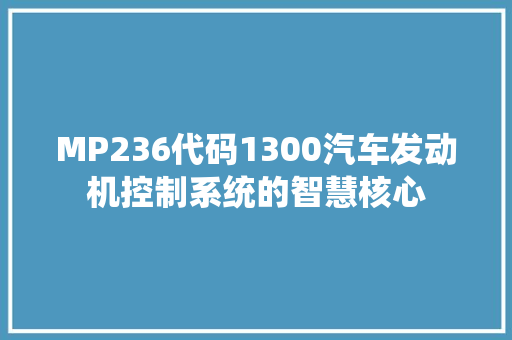 MP236代码1300汽车发动机控制系统的智慧核心