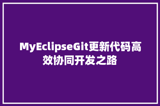 MyEclipseGit更新代码高效协同开发之路