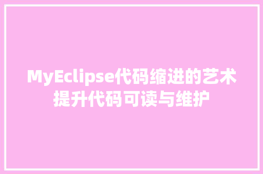 MyEclipse代码缩进的艺术提升代码可读与维护