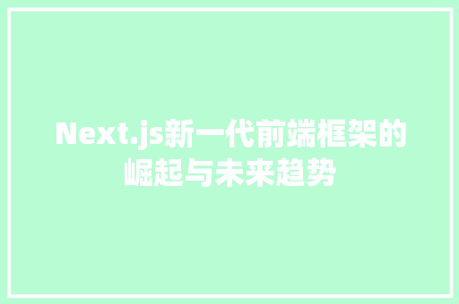 Next.js新一代前端框架的崛起与未来趋势