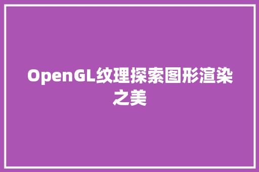 OpenGL纹理探索图形渲染之美