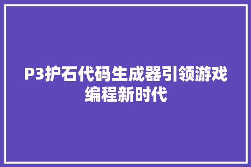 P3护石代码生成器引领游戏编程新时代
