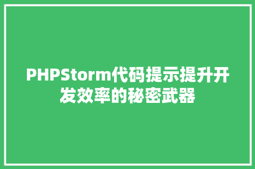 PHPStorm代码提示提升开发效率的秘密武器