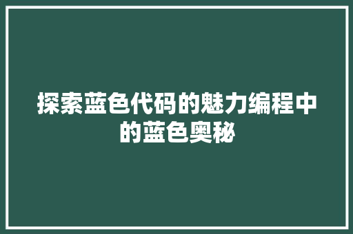 探索蓝色代码的魅力编程中的蓝色奥秘