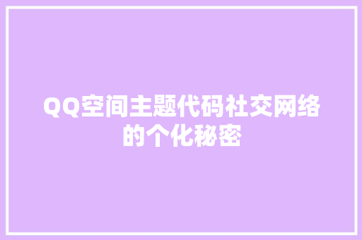 QQ空间主题代码社交网络的个化秘密