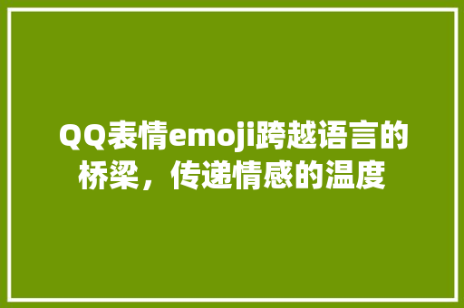 QQ表情emoji跨越语言的桥梁，传递情感的温度