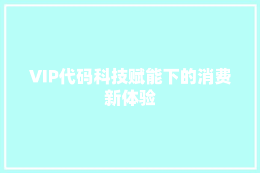 VIP代码科技赋能下的消费新体验