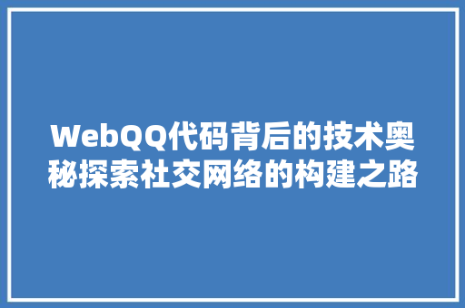 WebQQ代码背后的技术奥秘探索社交网络的构建之路