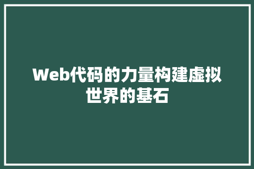 Web代码的力量构建虚拟世界的基石