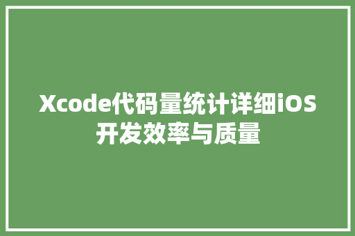 Xcode代码量统计详细iOS开发效率与质量