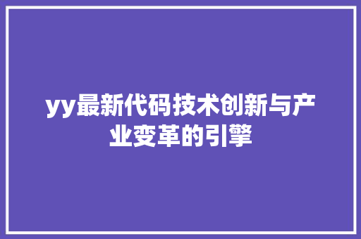 yy最新代码技术创新与产业变革的引擎