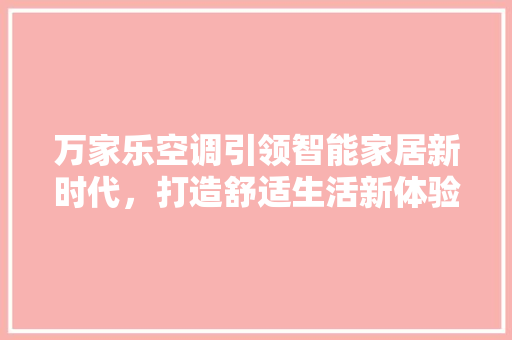 万家乐空调引领智能家居新时代，打造舒适生活新体验