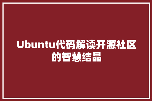 Ubuntu代码解读开源社区的智慧结晶