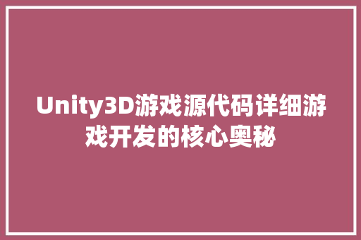 Unity3D游戏源代码详细游戏开发的核心奥秘