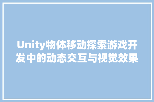Unity物体移动探索游戏开发中的动态交互与视觉效果