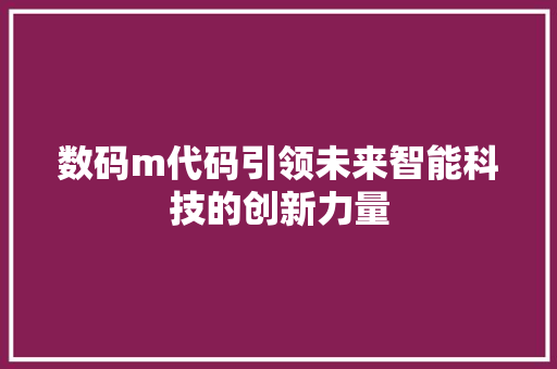 数码m代码引领未来智能科技的创新力量