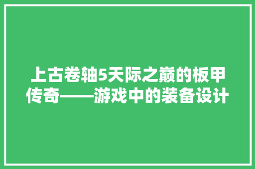 上古卷轴5天际之巅的板甲传奇——游戏中的装备设计智慧