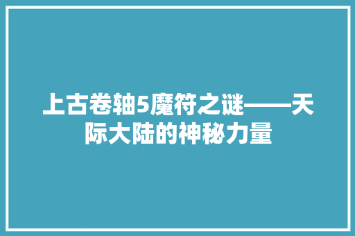 上古卷轴5魔符之谜——天际大陆的神秘力量