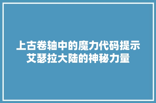 上古卷轴中的魔力代码提示艾瑟拉大陆的神秘力量