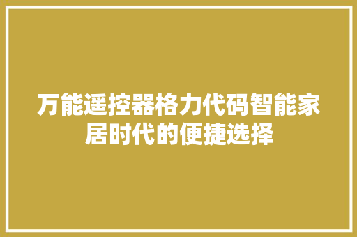 万能遥控器格力代码智能家居时代的便捷选择