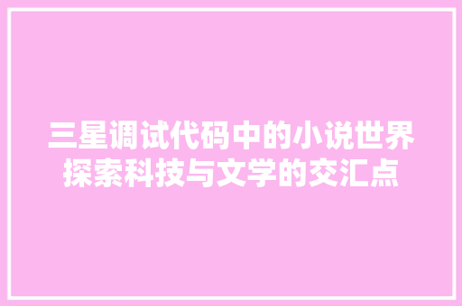 三星调试代码中的小说世界探索科技与文学的交汇点