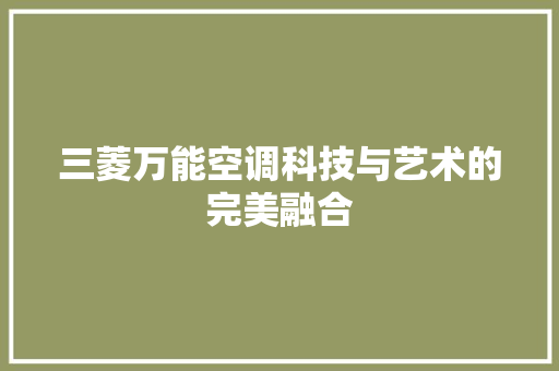 三菱万能空调科技与艺术的完美融合