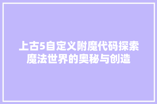 上古5自定义附魔代码探索魔法世界的奥秘与创造
