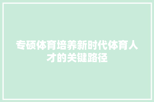 专硕体育培养新时代体育人才的关键路径  第1张