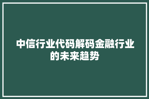中信行业代码解码金融行业的未来趋势