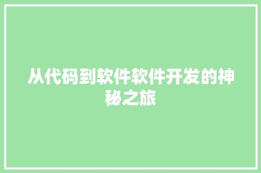 从代码到软件软件开发的神秘之旅