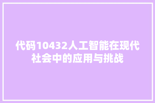 代码10432人工智能在现代社会中的应用与挑战