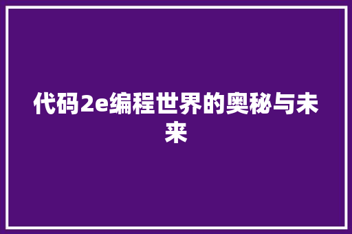 代码2e编程世界的奥秘与未来