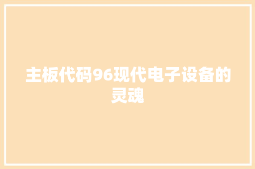 主板代码96现代电子设备的灵魂