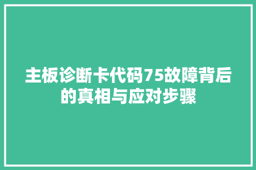 主板诊断卡代码75故障背后的真相与应对步骤