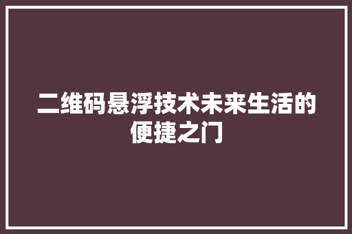 二维码悬浮技术未来生活的便捷之门