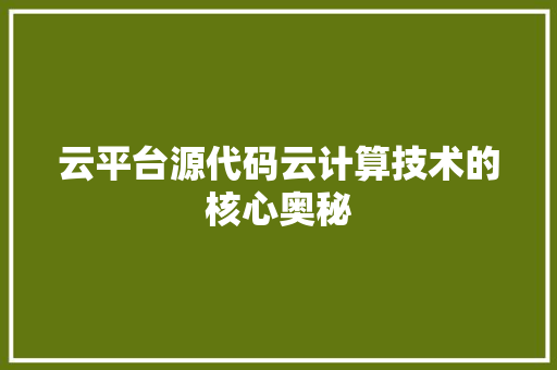云平台源代码云计算技术的核心奥秘